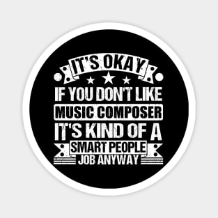 Music Composer lover It's Okay If You Don't Like Music Composer It's Kind Of A Smart People job Anyway Magnet